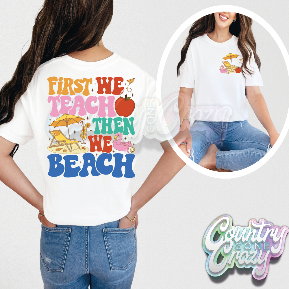 FIRST WE TEACH, THEN WE BEACH // COMFORT COLORS // T-SHIRT-Country Gone Crazy-Country Gone Crazy