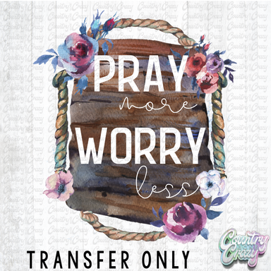 HT944 • Pray More Worry Less-Country Gone Crazy-Country Gone Crazy