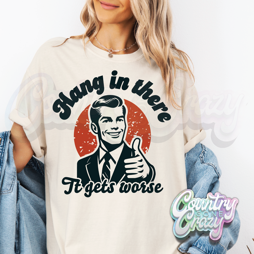 HANG IN THERE, IT GETS WORSE / COMFORT COLOR T-SHIRT-Country Gone Crazy-Country Gone Crazy