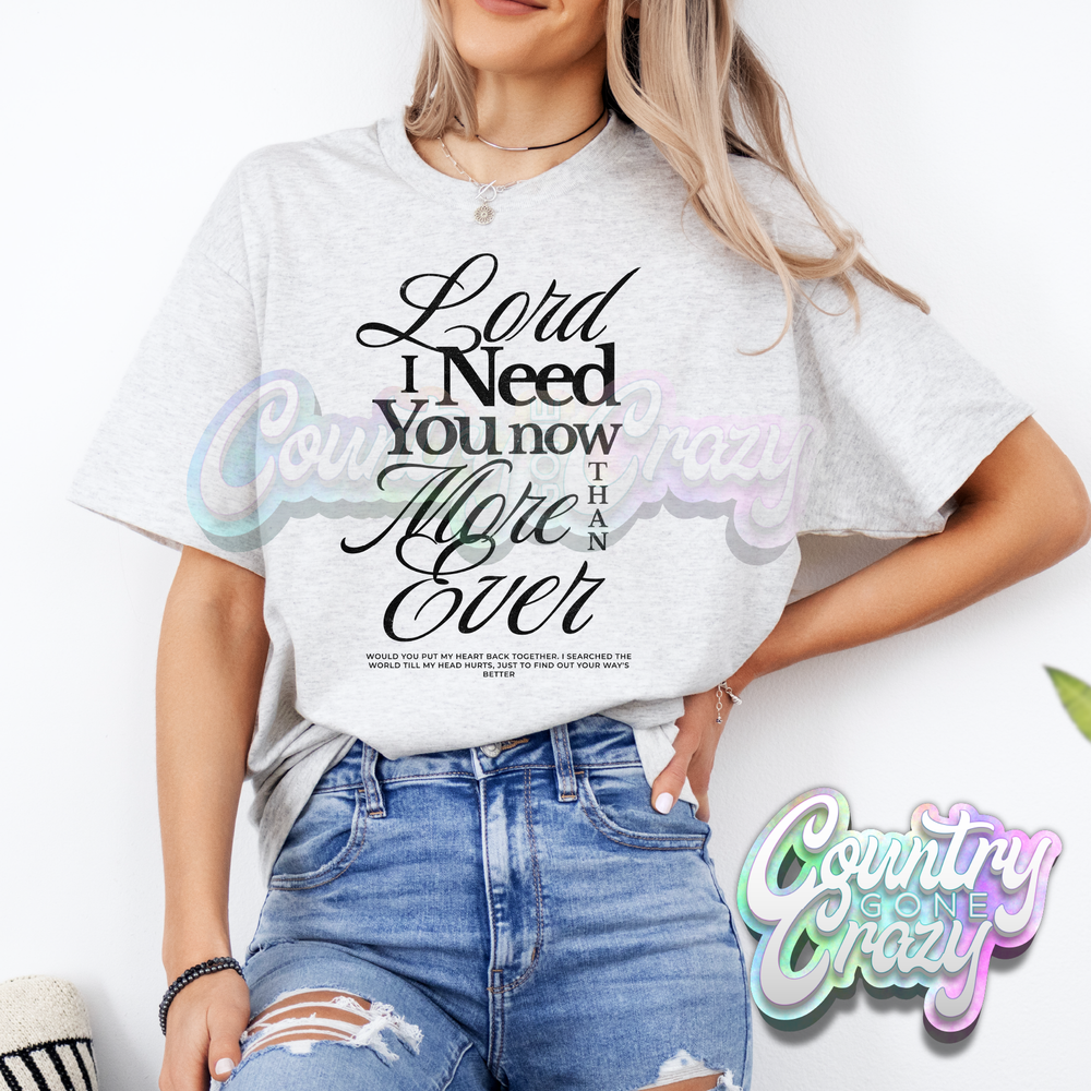 LORD I NEED YOU NOW IN BLACK - ASH T-SHIRT-Country Gone Crazy-Country Gone Crazy