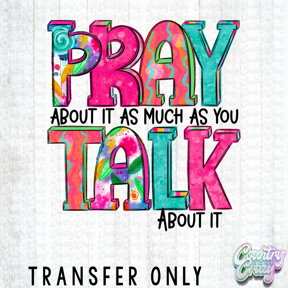 HT5239 • PRAY ABOUT IT AS MUCH AS YOU TALK ABOUT IT-Country Gone Crazy-Country Gone Crazy