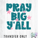 HT5293 • PRAY BIG Y'ALL-Country Gone Crazy-Country Gone Crazy