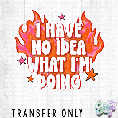 HT5295 • I HAVE DO IDEA WHAT I'M DOING-Country Gone Crazy-Country Gone Crazy