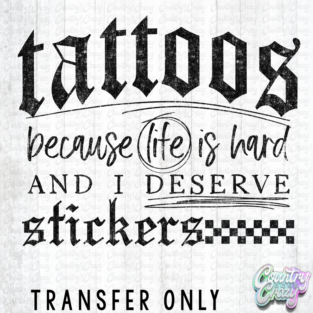 HT5337 • TATTOOS BECAUSE LIFE IS HARD-Country Gone Crazy-Country Gone Crazy