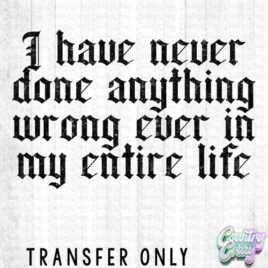HT5338 • I HAVE NEVER DONE ANYTHING WRONG-Country Gone Crazy-Country Gone Crazy