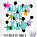 HT5416 • ALWAYS BE KIND-Country Gone Crazy-Country Gone Crazy