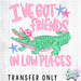 HT5584 • FRIENDS IN LOW PLACES GATOR-Country Gone Crazy-Country Gone Crazy