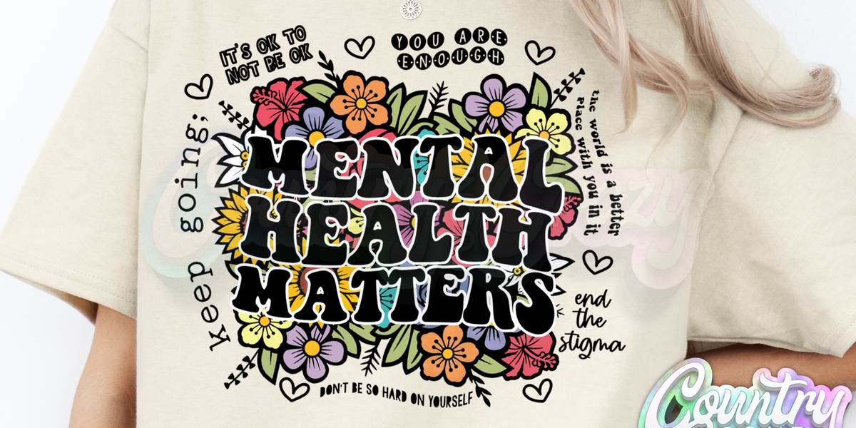 MENTAL HEALTH MATTERS // FLORAL // T-SHIRT — Country Gone Crazy
