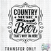 HT3355 • COUNTRY MUSIC AND BEER THAT'S WHY I'M HERE-Country Gone Crazy-Country Gone Crazy