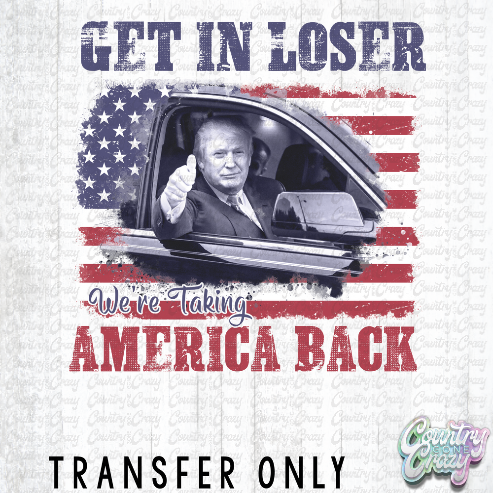 HT3646 • GET IN LOOSER WE'RE TAKING AMERICA BACK-Country Gone Crazy-Country Gone Crazy