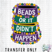 HT3995 • BEADS OR IT DIDN'T HAPPEN-Country Gone Crazy-Country Gone Crazy