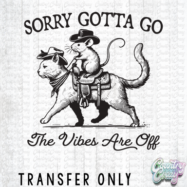 HT4022 • SORRY GOTTA GO VIBES ARE OFF-Country Gone Crazy-Country Gone Crazy