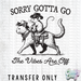HT4022 • SORRY GOTTA GO VIBES ARE OFF-Country Gone Crazy-Country Gone Crazy
