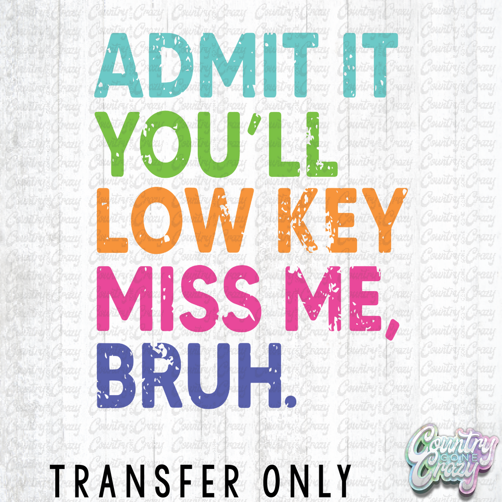 HT4278 • ADMIT IT YOU'LL LOWKEY MISS ME, BRUH-Country Gone Crazy-Country Gone Crazy