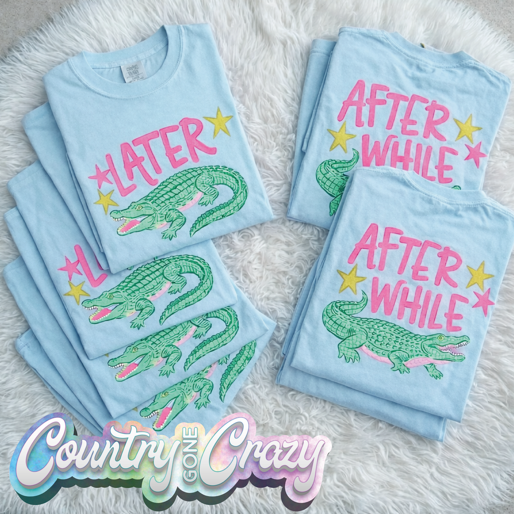 SEE YA LATER ~ AFTER WHILE CROCODILE-Comfort Colors-Country Gone Crazy