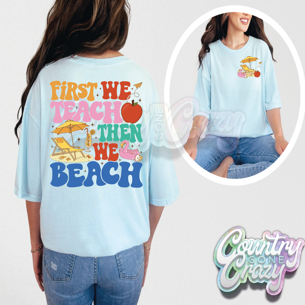 FIRST WE TEACH, THEN WE BEACH // COMFORT COLORS // T-SHIRT-Country Gone Crazy-Country Gone Crazy