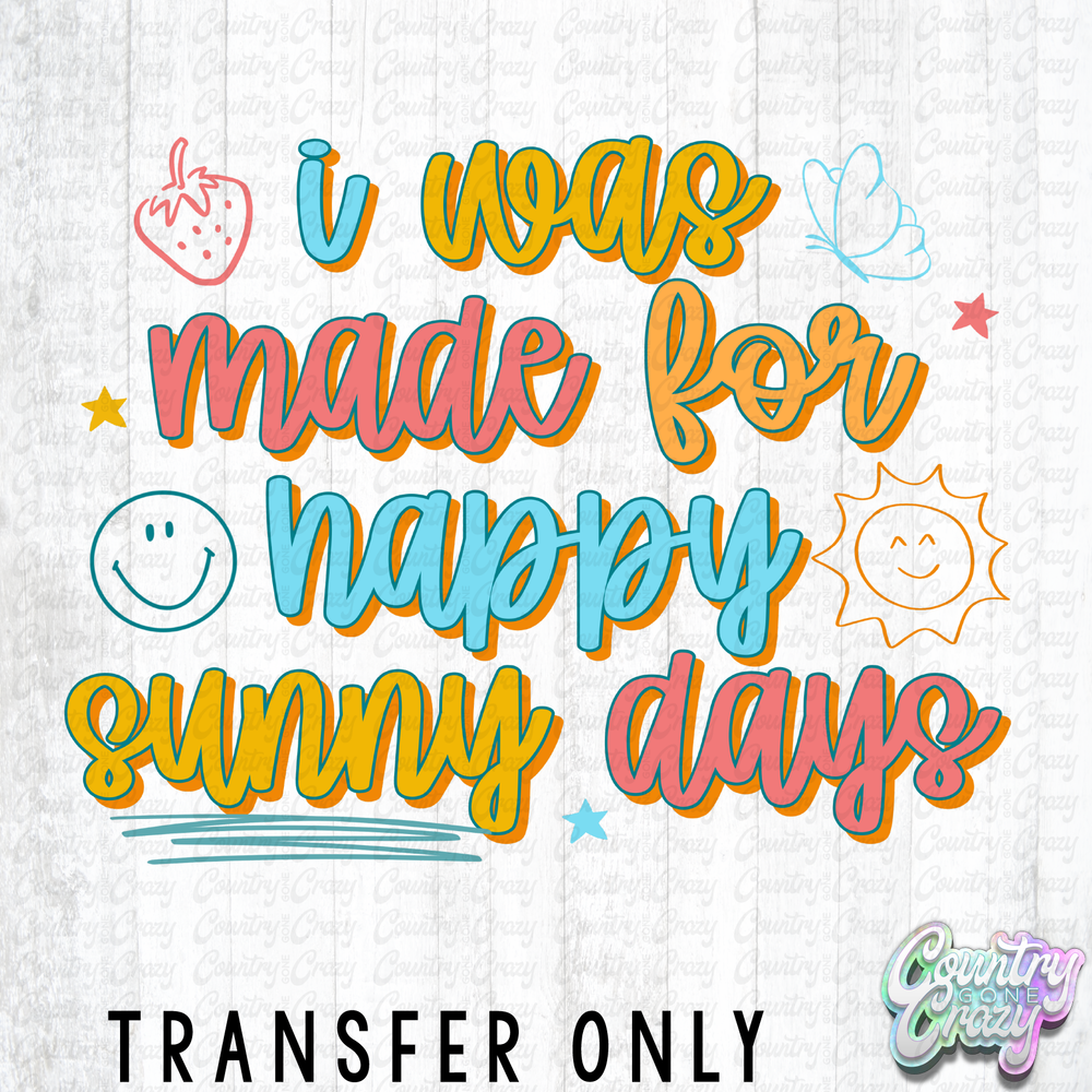 HT5299 • I WAS MADE FOR HAPPY SUNNY DAYS-Country Gone Crazy-Country Gone Crazy