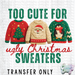 HT4815 • TOO CUTE FOR UGLY CHRISTMAS SWEATER-Country Gone Crazy-Country Gone Crazy