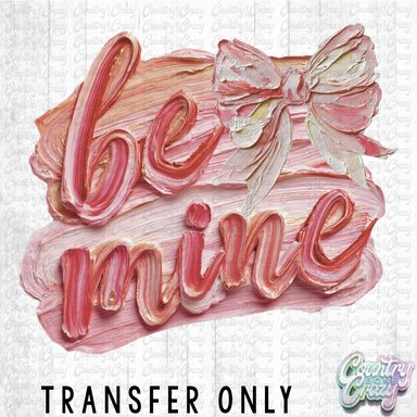 HT4979 • BE MINE PAINTED-Country Gone Crazy-Country Gone Crazy