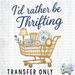 HT5106 • I'D RATHER BE THRIFTING-Country Gone Crazy-Country Gone Crazy