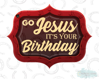 HT455 • Go Jesus It's Your Birthday-Country Gone Crazy-Country Gone Crazy